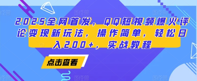 2025全网首发，QQ短视频爆火评论变现新玩法，操作简单，轻松日入200+，实战教程-默默网创