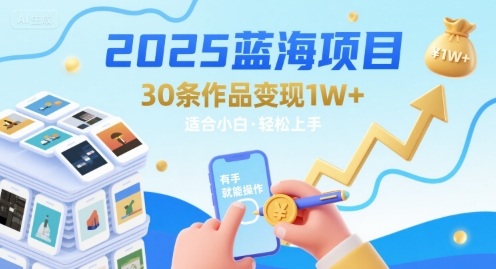 2025蓝海项目30条作品 变现1w+ 有手就能操作适合小白做-默默网创