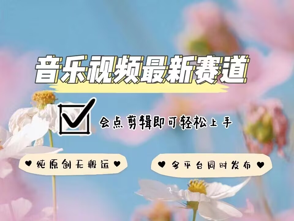 音乐视频赛道最新玩法，纯原创不违规，可所有平台同时发布，会点剪辑即可轻松拿捏-默默网创