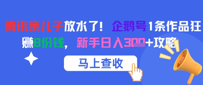 腾讯亲儿子放水了！企鹅号1条作品狂挣8份钱，新手日入3张+攻略-默默网创