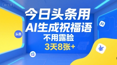 今日头条用AI生成祝福语，不用拍摄，不用露脸，3天8张+-默默网创