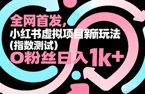 全网首发，小红书虚拟项目新玩法（指数测试），0粉丝日入1k+，整个玩法完整拆解！-默默网创