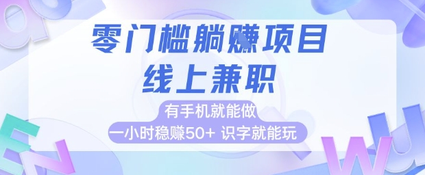 零门槛躺挣项目,线上兼职,有手机就能做 一小时稳挣50+,识字就能玩【揭秘】-默默网创