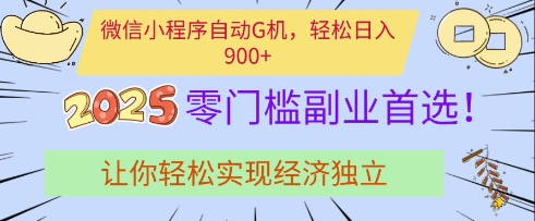 微信小程序自动G机，轻松日入多张，2025零门槛副业首选，让你轻松实现经济独立【揭秘】-默默网创