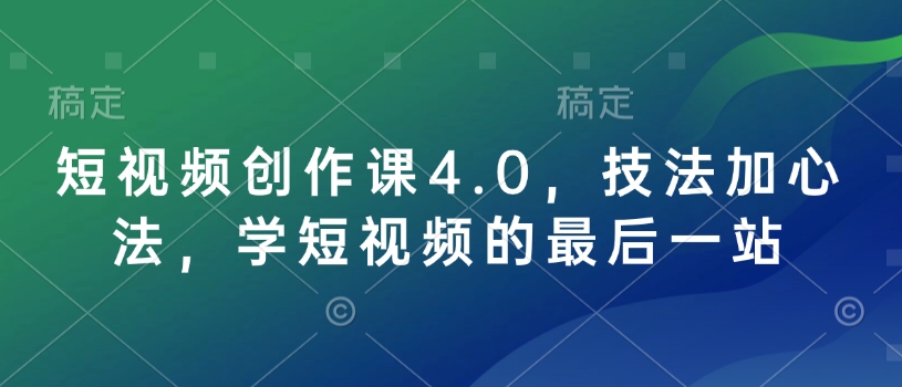 短视频创作课4.0，技法加心法，学短视频的最后一站-默默网创