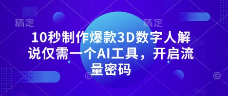 10秒制作爆款3D数字人解说仅需一个AI工具，开启流量密码-默默网创
