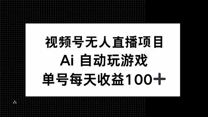 （14227期）视频号无人直播项目，AI自动玩游戏，每天收益150+-默默网创