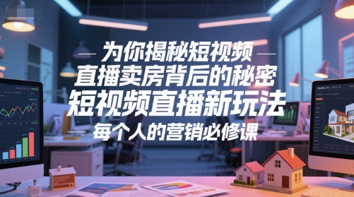 为你揭秘短视频直播卖房背后的秘密，短视频直播新玩法，每个人的营销必修课-默默网创
