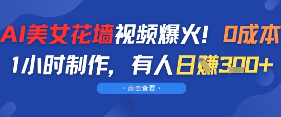 AI美女花墙视频爆火，0成本1小时制作，有人日入3张-默默网创