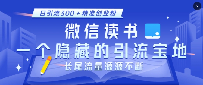 微信读书，一个隐藏的引流宝地，不为人知的小众打法，日引流300+精准创业粉，长尾流量源源不断-默默网创