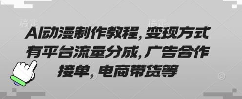 AI动漫制作教程，变现方式有平台流量分成，广告合作接单，电商带货等-默默网创