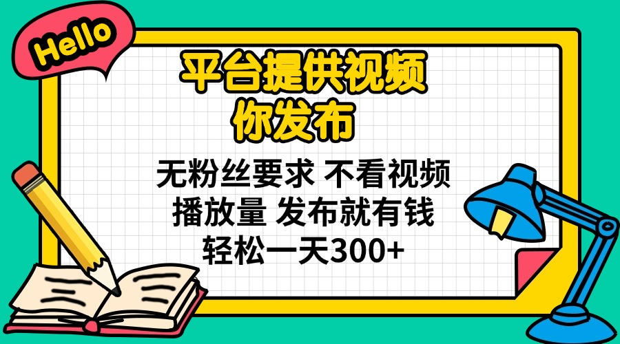 （14171期）平台提供视频 你发布 无粉丝要求 不看视频播放量 发布就有钱 轻松一天300+-默默网创