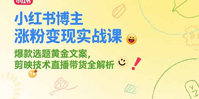 （15328期）小红书博主涨粉变现实战课，爆款选题黄金文案，剪映技术直播带货全解析-默默网创