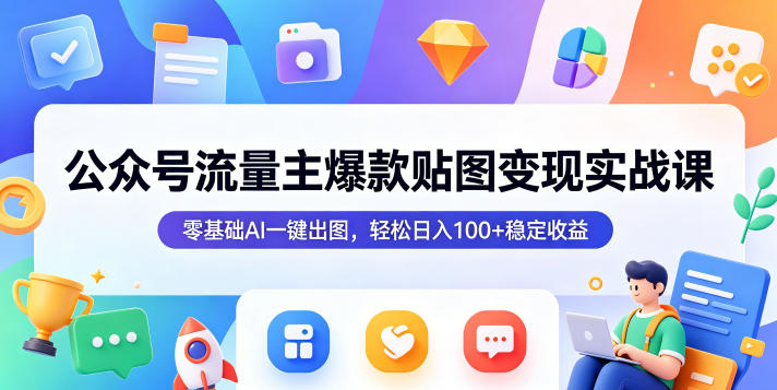 公众号流量主爆款贴图变现实战课，零基础AI一键出图，轻松日入100+稳定收益-默默网创