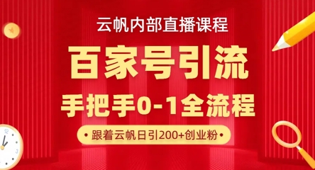 【云帆内部直播课】百家号高效引流 ，单号单日引300+精准创业粉，一分钟一条原创素材，引爆你的私域流量-默默网创