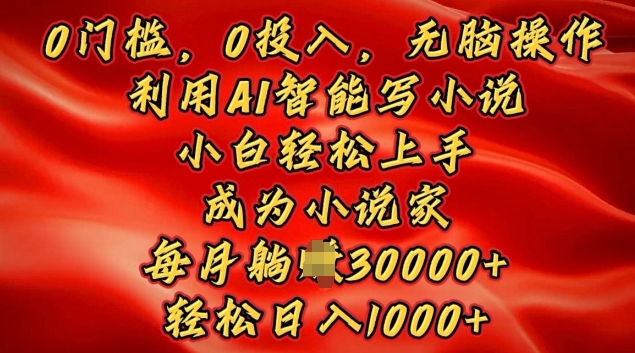 0门槛，0投入，无脑操作，利用AI智能写小说，小白轻松上手，成为小说家，轻松日入多张-默默网创