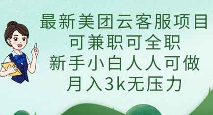 最新美团云客服项目，可兼职可全职，新手小白人人可做，月入3k无压力-默默网创