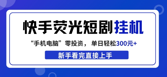 快手荧光短剧挂G项目，无脑操作，单日一天轻松300+，看完直接上手【揭秘】-默默网创