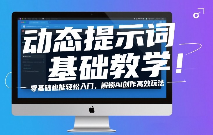 动态提示词基础教学！零基础也能轻松入门，解锁AI创作高效玩法-默默网创