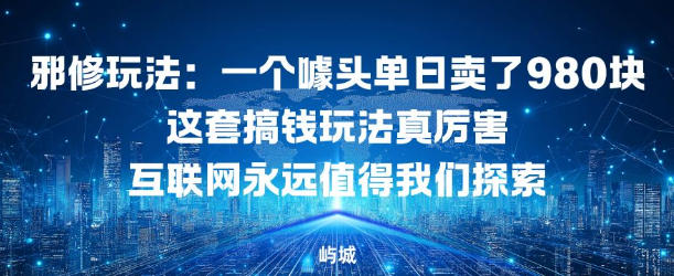 邪修玩法：一个噱头单日卖了980米这套搞钱玩法真厉害互联网永远值得我们探索-默默网创