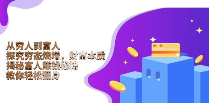 （13953期）从穷人到富人：探究穷态熵增，财富本质，揭秘富人赚钱秘籍，教你轻松翻身-默默网创
