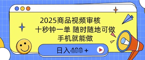 2025商品视频审核，有手机就能做，十秒钟一单，随时随地可做，单日收益多张-默默网创