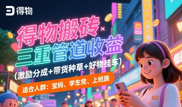 得物搬砖三重管道收益(激励分成+带货种草+好物挂车)，低门槛，高回报-默默网创