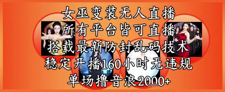 女巫变装直播最新玩法，所有直播平台皆可操作，稳定开播160小时无违规，单场撸音浪2k+-默默网创