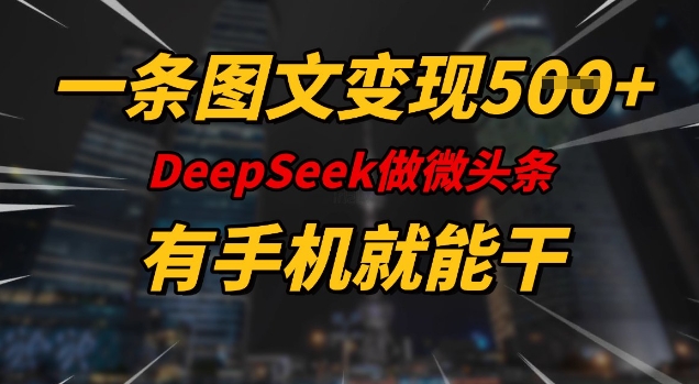 一条图文变现5张，DeeSeep微头条，有手机就能做-默默网创