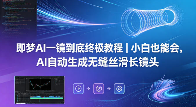 即梦AI一镜到底终极教程｜小白也能会，AI自动生成无缝丝滑长镜头-默默网创