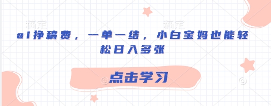 ai挣稿费，一单一结，小白宝妈也能轻松日入多张-默默网创