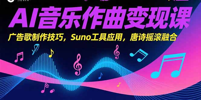 （15370期）AI音乐作曲变现课，广告歌制作技巧，Suno工具应用，唐诗摇滚融合-默默网创