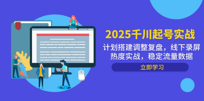 （14708期）2025千川起号实战，计划搭建调整复盘，线下录屏热度实战，稳定流量数据-默默网创