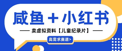 【高需求赛道】小红书+咸鱼做儿童纪录片赛道，一天轻松几十单，详细项目拆解-默默网创