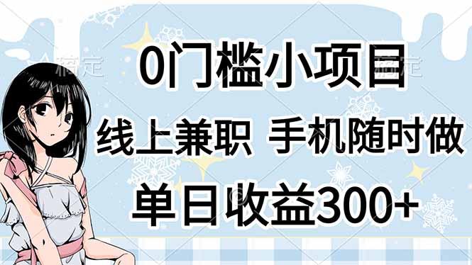 (14316期)0门槛副业,线上兼职,日入300+,有手机即可-默默网创