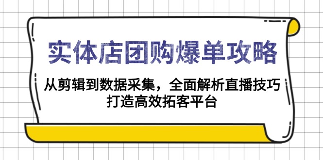 （13947期）实体店-团购爆单攻略：从剪辑到数据采集，全面解析直播技巧，打造高效…-默默网创
