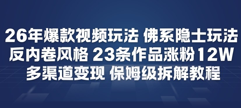 26年爆款短视频玩法，佛系隐士玩法，反内卷视频风格，23条作品涨粉12W，多渠道变现-默默网创