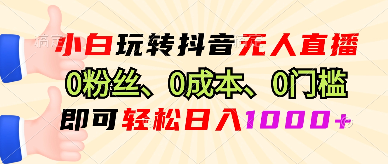 (13720期)小白玩转抖音无人直播,0粉丝、0成本、0门槛,轻松日入1000+-默默网创