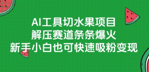 AI工具切水果项目，解压赛道条条爆火，新手小白也可快速吸粉变现-默默网创