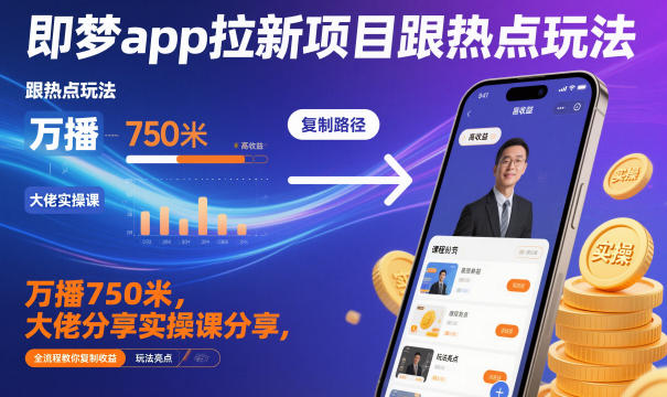 即梦app拉新项目跟热点玩法，万播750米，大佬分享实操课分享，全流程教你复制收益-默默网创