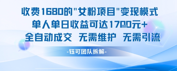 外面收费1680的女粉项目变现,单人单日收益可达1.7k,全自动成交无需维护-默默网创