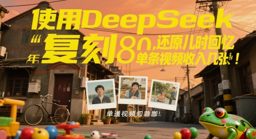 使用DeepSeek复刻80后童年，还原儿时回忆，单条视频收入几张-默默网创