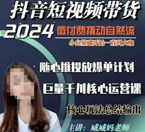 威威妈·短视频带货千川课，40节完整版，小白基础开始到大咖，微付费撬动自然流-默默网创