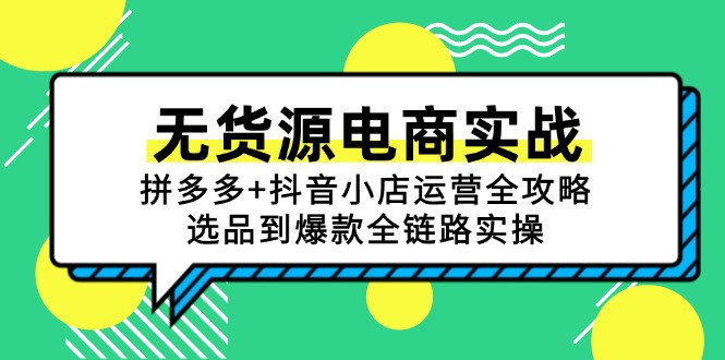 （15006期）无货源电商实战：拼多多+抖音小店运营全攻略，选品到爆款全链路实操-默默网创