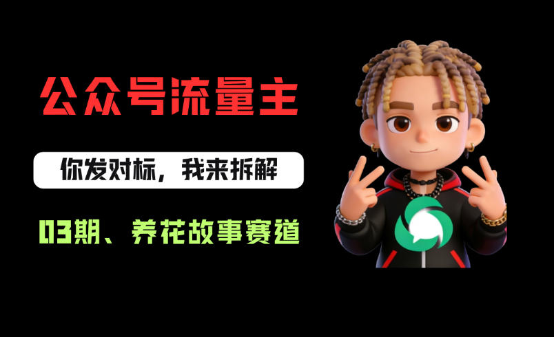 公众号流量主之养花故事赛道，起号快+流量稳，从0-1全流程讲解！-默默网创