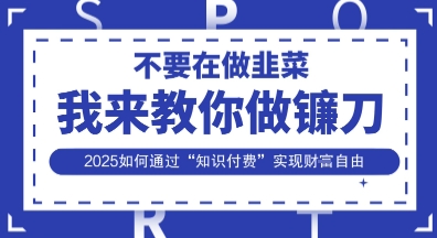 韭菜生涯终结者，我来教你做镰刀，2025如何通过“知识付费”实现财F自由【揭秘】-默默网创