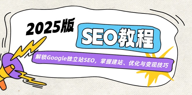 （14470期）2025版SEO教程：解锁Google独立站SEO，掌握建站、优化与变现技巧-默默网创