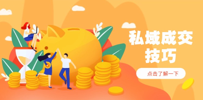 （14566期）私域成交技巧，帮你从入门到精通，破解四大痛点，快速变现，轻松收钱-默默网创