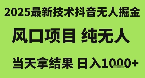 2025最新技术抖音无人掘金，风口项目，纯无人，当天拿结果日入1k+【揭秘】-默默网创
