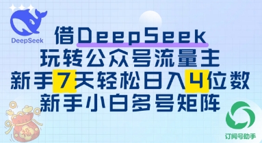 借用DeepSeek玩转公众号流量主，新手7天轻松上手日入3位数-默默网创